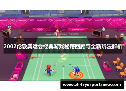 2002伦敦奥运会经典游戏秘籍回顾与全新玩法解析